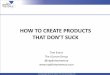 How to Create Products That Dont Suck - ProductCamp Austin 13