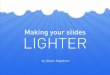 Making your slides lighter