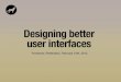 Designing better user interfaces