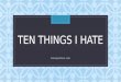 Ten things i hate