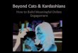Beyond Cats & Kardashians - Building Meaningful Online Engagement