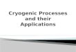 Cryogenic Processes and Their Applications