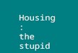 Housing: the stupid economy