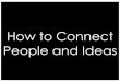 How to Connect People and Ideas