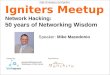 Igniters meetup - Network hacking 50 years of networking wisdom with mike macedonio