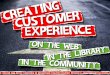 Creating Customer Experience - On the Web, In the Library, In the Community