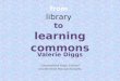 Fromlibrarytolearningcommons ny-slideshare-091021205910-phpapp02