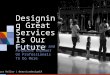 Designing Great Services Is Our Future: How Space, Time and Perspective Empower UX Professionals To Do More (Laura Keller)