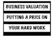 Business Valuation, Putting A Value On Your Hard Work
