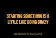 Starting Something is Like Going Crazy