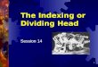 The Indexing or Dividing Head
