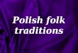 Prezentacja- Polskie Tradycje Ludowe