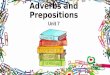 Adverbs and Prepositions Unit 7