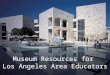 Museum Resources for LA Area Educators (Draft)