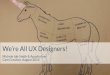 We Are All UX Designers!