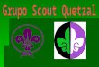 Presentaci³n  Grupo  Scout  Quetzal  Corta