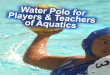 WATER POLO  FOR PLAYERS & TEACHERS  OF AQUATICS