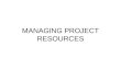 MANAGING PROJECT RESOURCES
