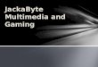 Jacka byte multimedia and gaming3