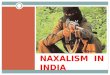 NAXALISM IN INDIA