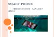 SMART PHONE PPT BY- SANDEEP SINGH CHANDRAUL
