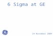24 November 2004 6 Sigma at GE