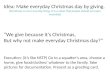 Idea: Make everyday Christmas day by giving