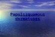 Papulosquamous dermatoses