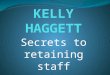 The secrets to retaining staff  by Kelly Haggett