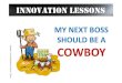 Why my next BOSS should be a COWBOY and EDUCATE US like cattle