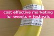 Cost Effective Marketing Tips for Festivals + Events
