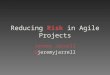 Reducing Risk in Agile Projects
