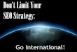 Don’t Limit Your SEO Strategy - Go International
