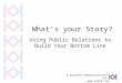 What's Your Story?  Using Public Relations to Build Your Bottom Line