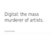 Digital: the mass murderer of artists