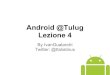 Introduzione alla programmazione Android - Android@tulug lezione 4