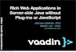 Vaadin -  Rich Web Apps in Server-Side Java without Plug-ins or JavaScript