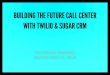 Building a Better Call Center with Telephony APIs, SugarCRM, and WebRTC