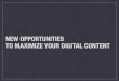 New Opportunities to Maximize Your Digital Content