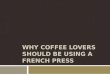 Benefits to choosing a french press over a drip coffee machine