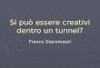 Franco Giacomazzi - Si può essere creativi dentro un tunnel?