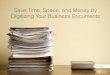 Save Time, Space and Money by Digitizing Your Business Documents