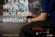 Why is Social Media so Addictive?