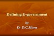 Misra,D.C.(2009)  Defining Egovernment MDI, Gurgaon 13.2.2009