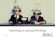 Learning vs group thinking