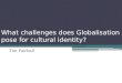 What challenges does Globalisation pose for cultural identity?