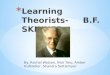 Learning theorists  b-1.f. skinner