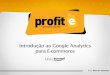 Apresentação do Curso Introdução ao Google Analytics para E-commerce - Profite e Universidade Buscapé Company