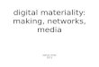 Digital Materiality: Making, Networks, Film