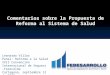 Comentarios sobre la Propuesta de Reforma al Sistema de Salud Leonardo Villar Panel: Reforma a la Salud XXII Convención Internacional de Seguros -Fasecolda